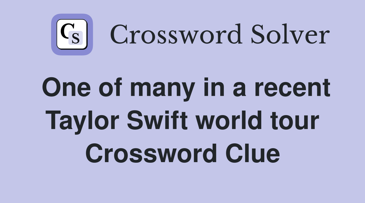 One of many in a recent Taylor Swift world tour - Crossword Clue